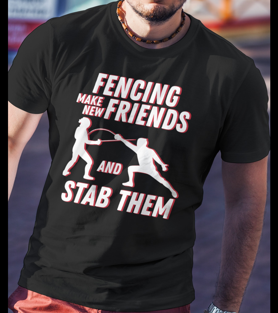 Fencing Make New Friends And Stab Them Sport Outfit Fencer T-Shirt