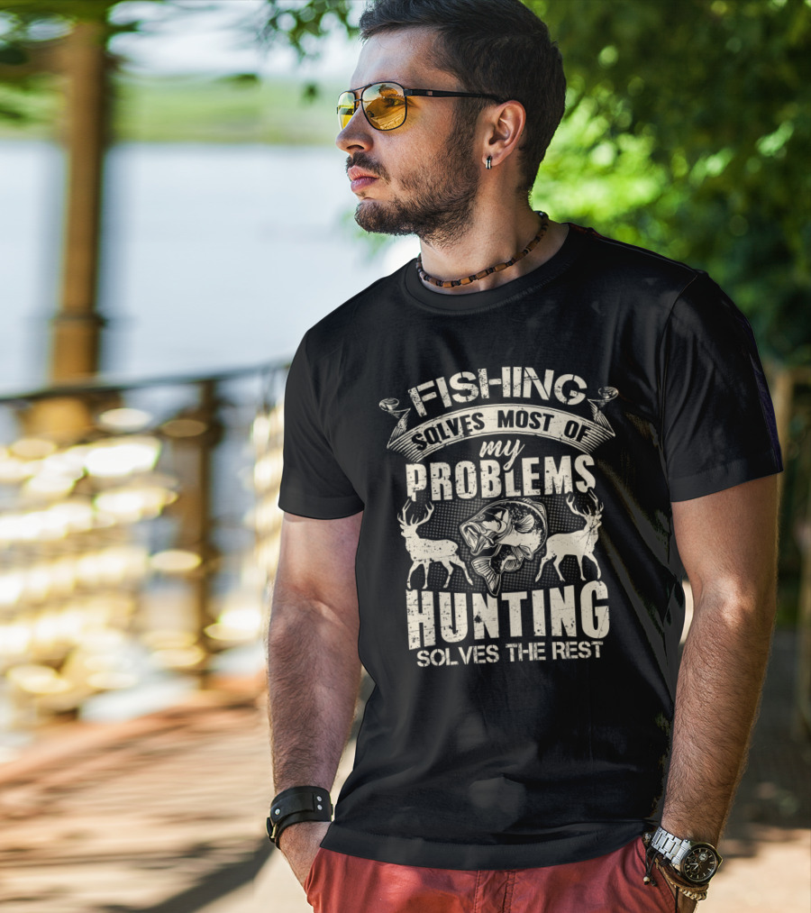 Fishing Solves Most Of My Problems Hunting Solves The Rest With Deer And Fish T-Shirt