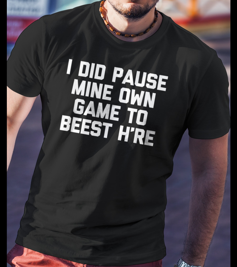I Did Pause Mine Own Game To Beest H're Gamer Humor T-Shirt