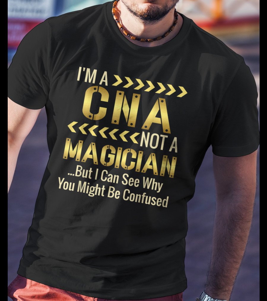 I'm A CNA Not A Magician But I Can See Why You Might Be Confused T-Shirt