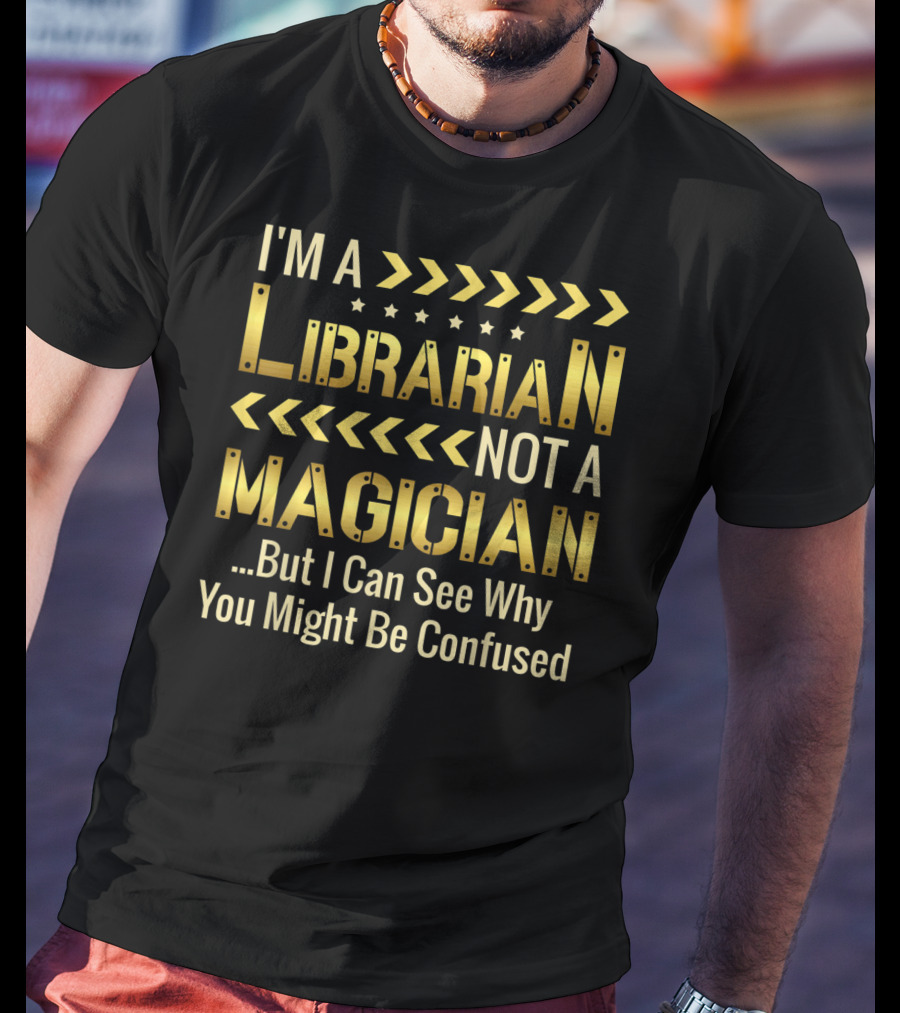 I'm A Librarian Not A Magician But I Can See Why You Might Be Confused T-Shirt