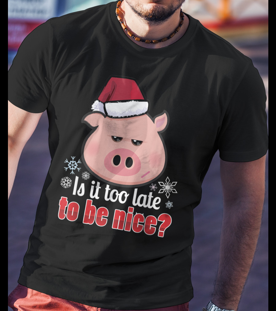 Is It Too Late To Be Nice Funny Pig Christmas Santa Hat T-Shirt