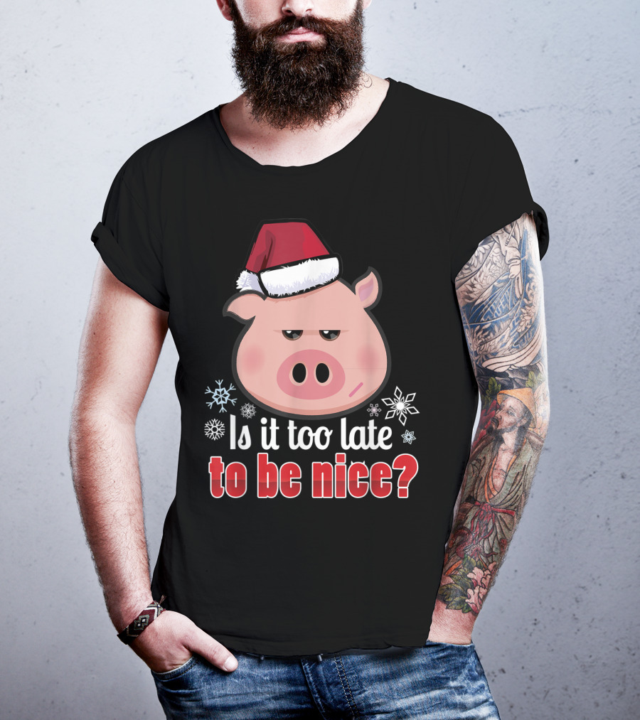 Is It Too Late To Be Nice Funny Pig Christmas Santa Hat T-Shirt