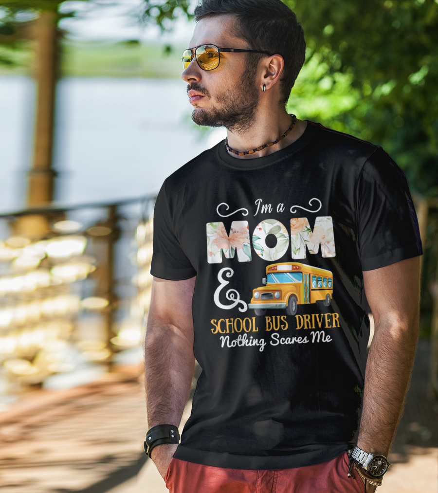 I'm A Mom And School Bus Driver Nothing Scares Me T-Shirt