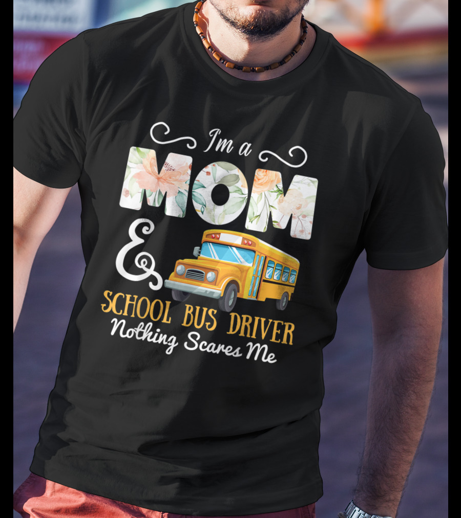 I'm A Mom And School Bus Driver Nothing Scares Me T-Shirt