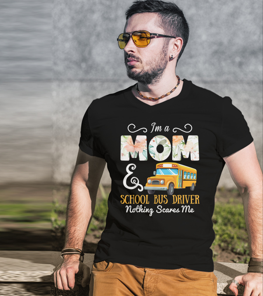 I'm A Mom And School Bus Driver Nothing Scares Me T-Shirt