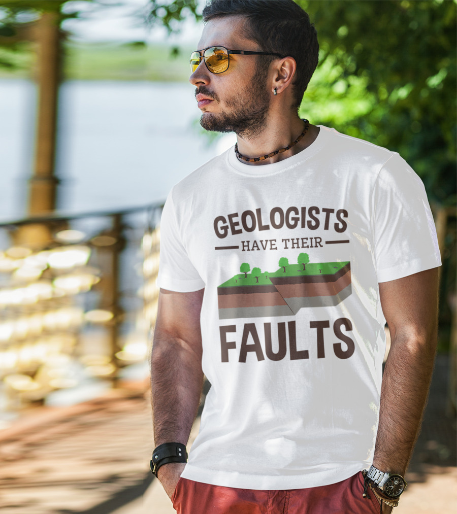 Geologists Have Their Faults Geology Pun Funny T-Shirt
