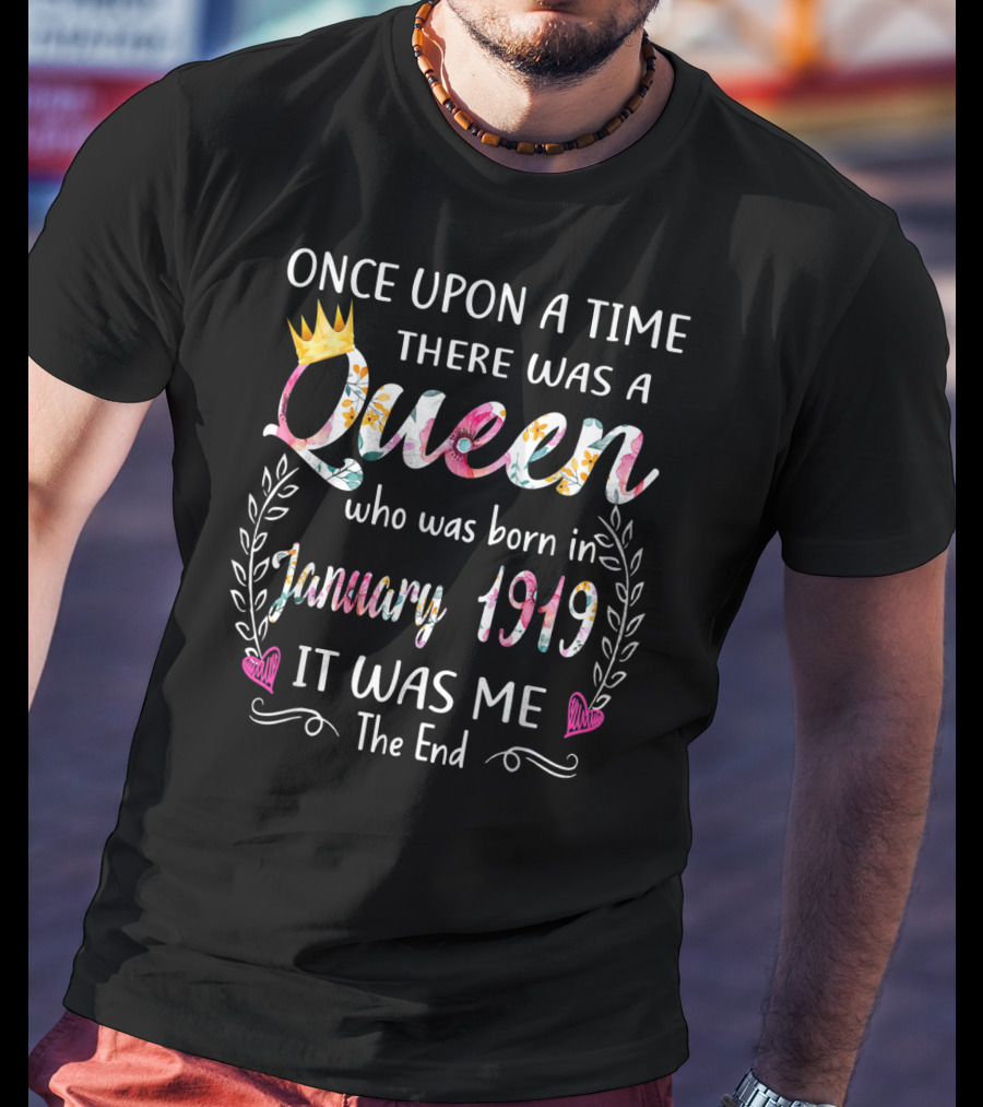 Once Upon A Time There Was A Queen Born In January 1919 It Was Me The End T-Shirt