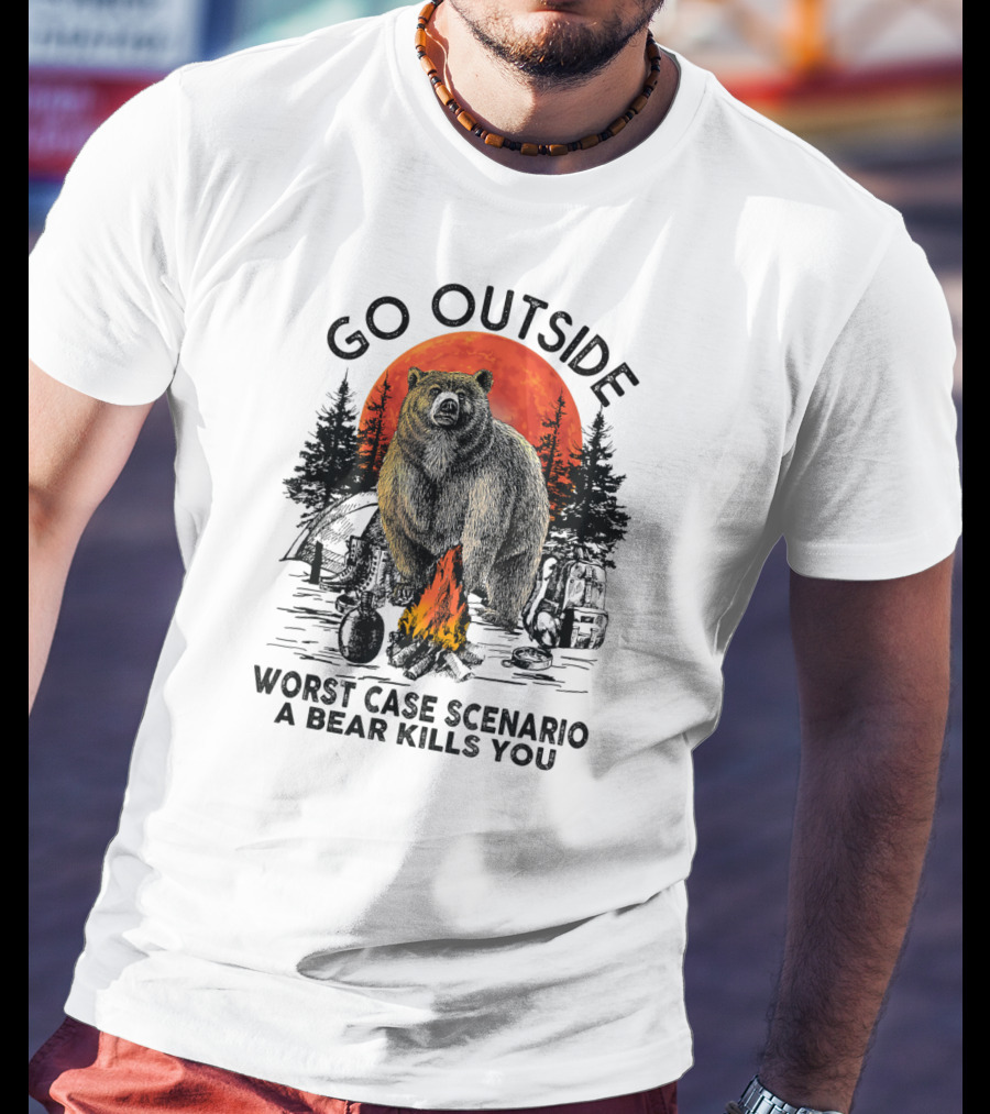 Go Outside Worst Case Scenario A Bear Kills You Campfire Wilderness Bear T-Shirt