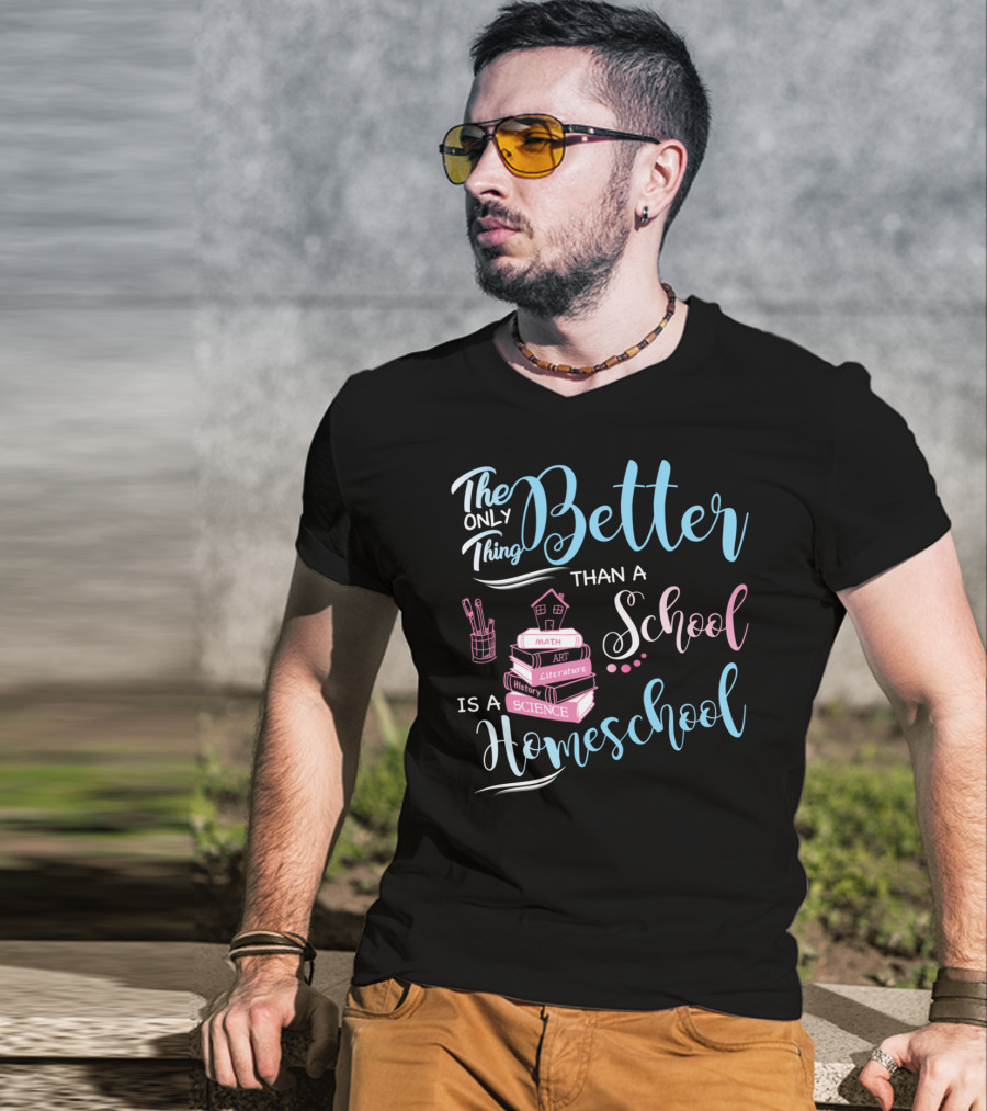 The Only Thing Better Than A School Is A Homeschool T-Shirt