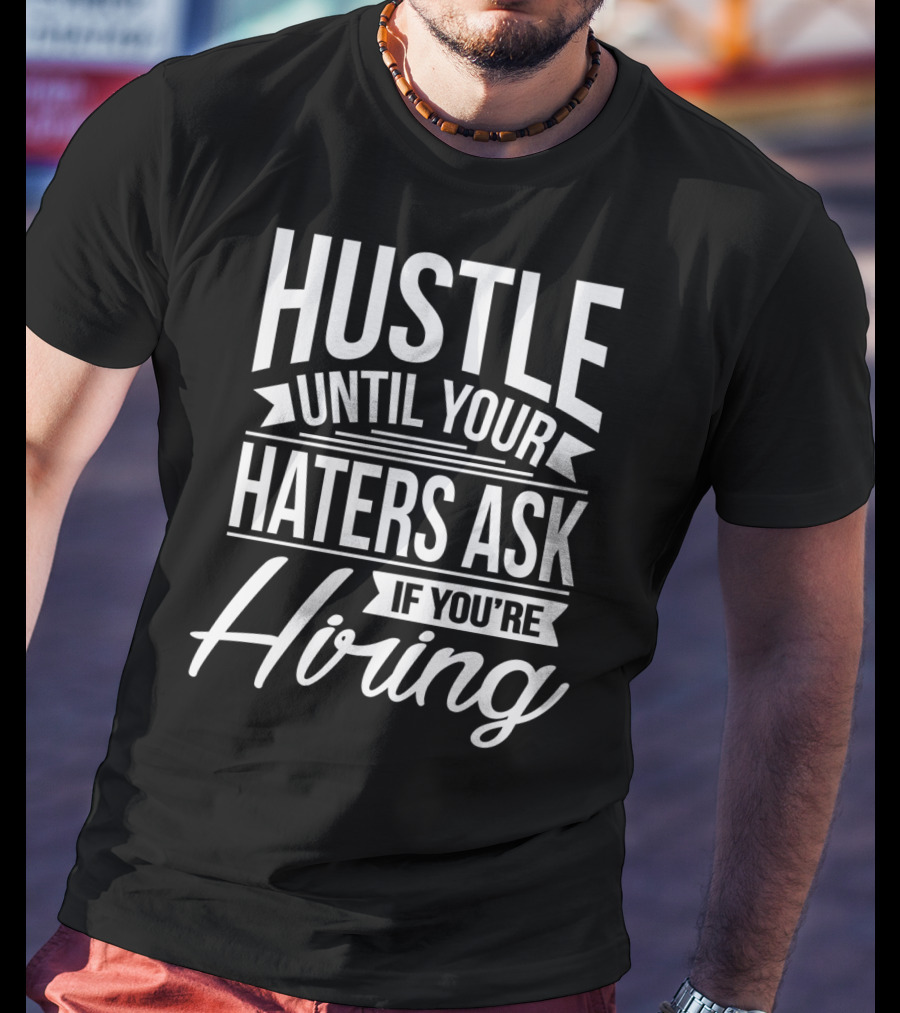 Hustle Until Your Haters Ask If You're Hiring Motivational Entrepreneur T-Shirt