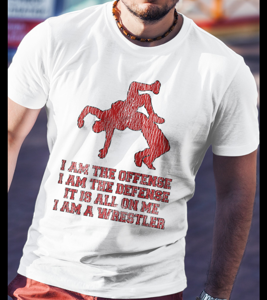 I Am The Offense I Am The Defense It Is All On Me I Am A Wrestler T-Shirt