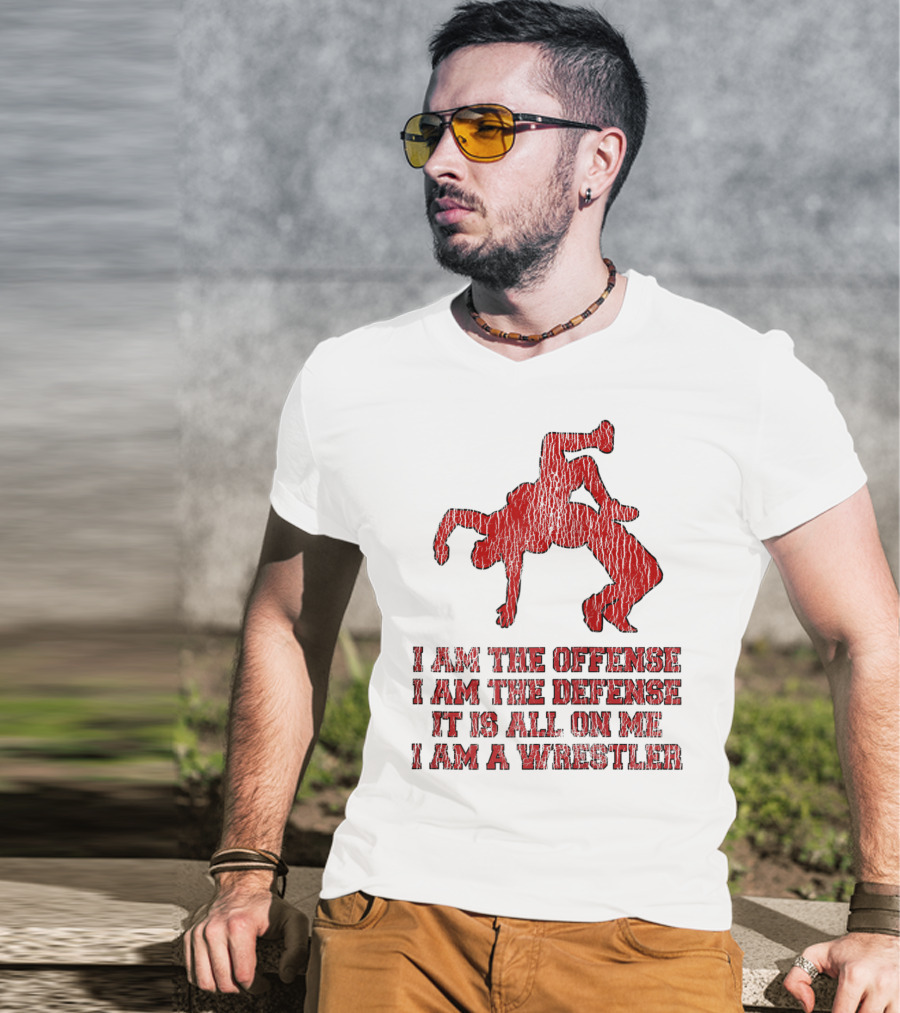 I Am The Offense I Am The Defense It Is All On Me I Am A Wrestler T-Shirt