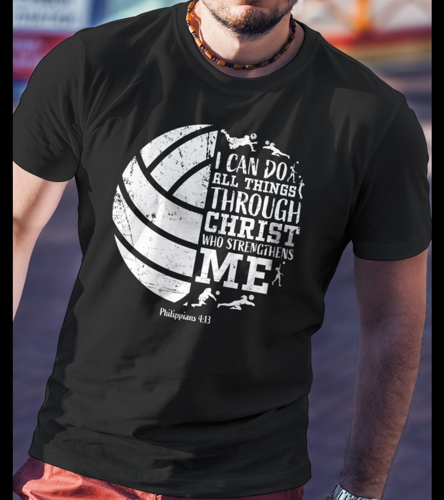 I Can Do All Things Through Christ Who Strengthens Me Philippians 4:13 Volleyball And Sports T-Shirt