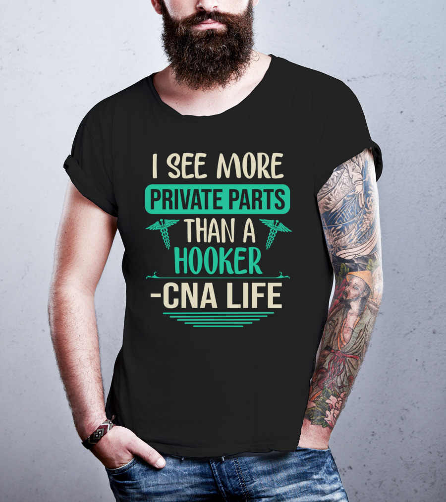 I See More Private Parts Than A Hooker CNA Life T-Shirt