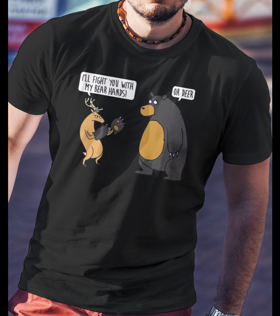 I'll Fight You With My Bear Hands Oh Deer T-Shirt