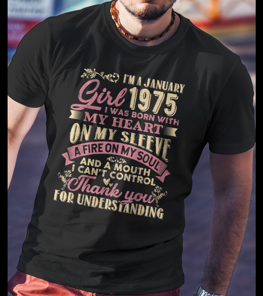 I'm A January Girl 1975 Born With My Heart On My Sleeve A Fire On My Soul And A Mouth I Can't Control Thank You For Understanding T-Shirt