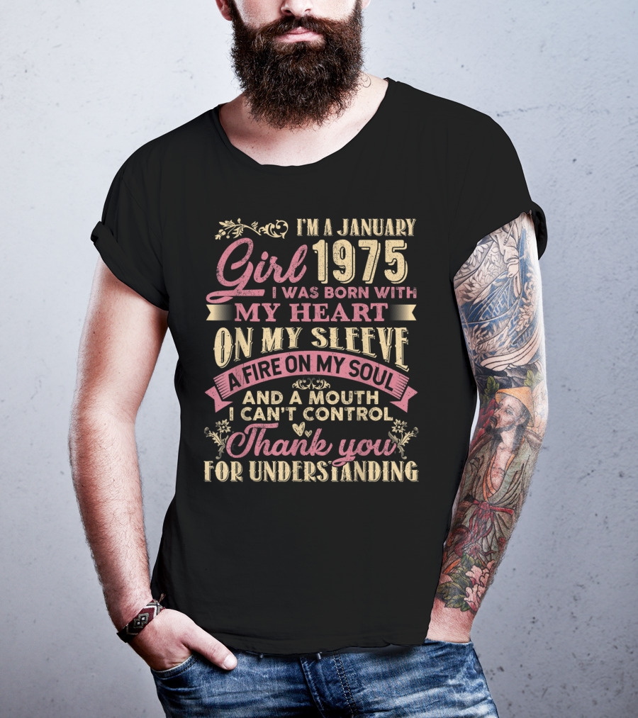 I'm A January Girl 1975 Born With My Heart On My Sleeve A Fire On My Soul And A Mouth I Can't Control Thank You For Understanding T-Shirt