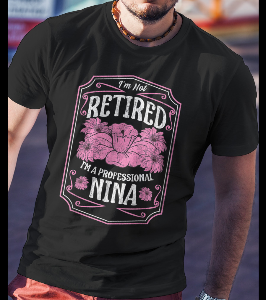 I'm Not Retired I'm A Professional Nina With Floral Accents And Pink Highlights T-Shirt