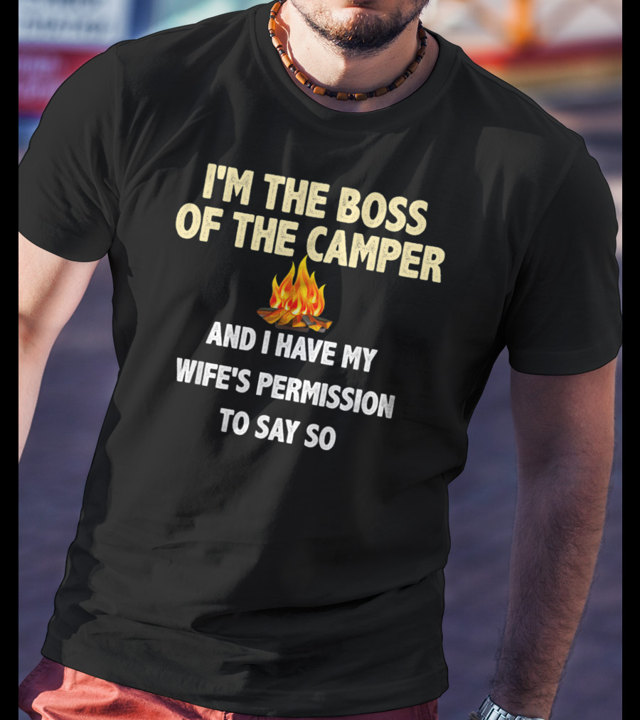 I'm The Boss Of The Camper And I Have My Wife's Permission To Say So T-Shirt