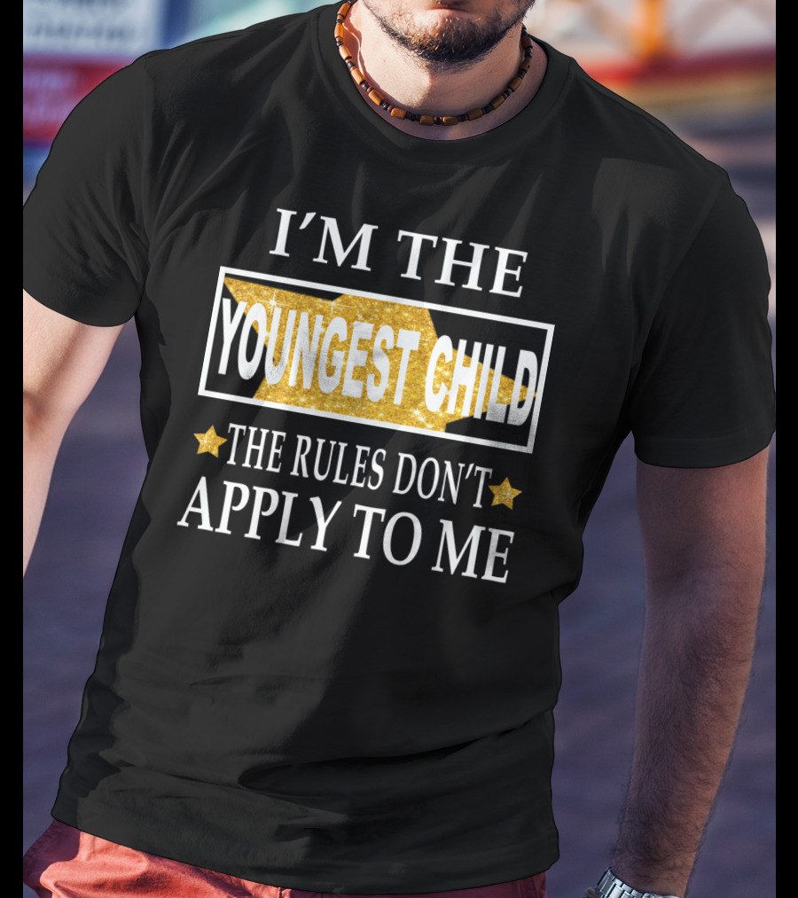 I'm The Youngest Child The Rules Don't Apply To ME T-Shirt