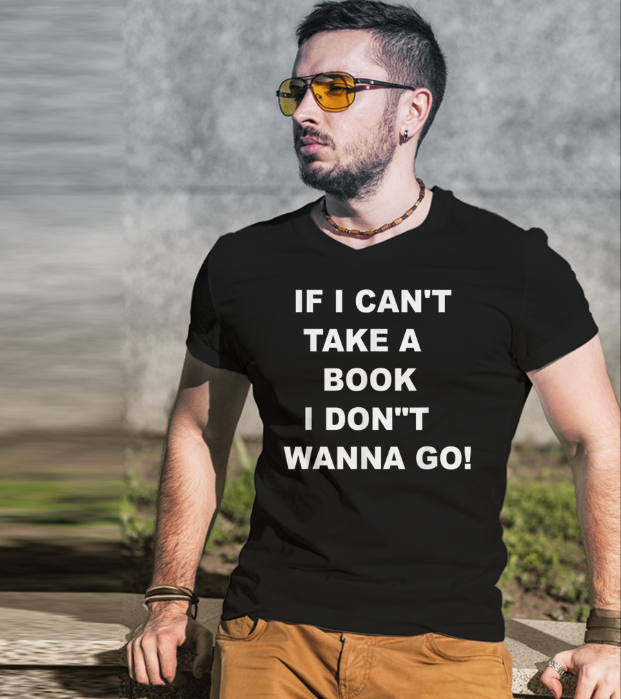 If I Can't Take A Book I Don't Wanna Go T-Shirt