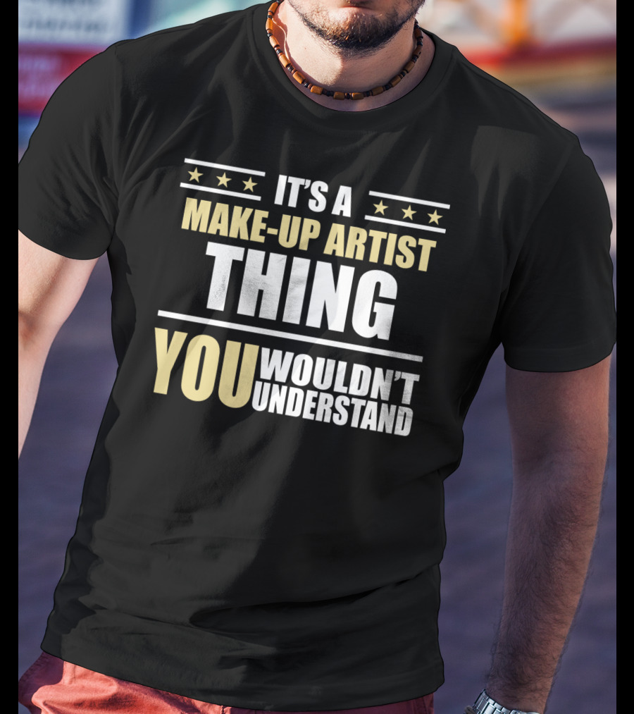 It's A Make-Up Artist Thing You Wouldn't Understand T-Shirt
