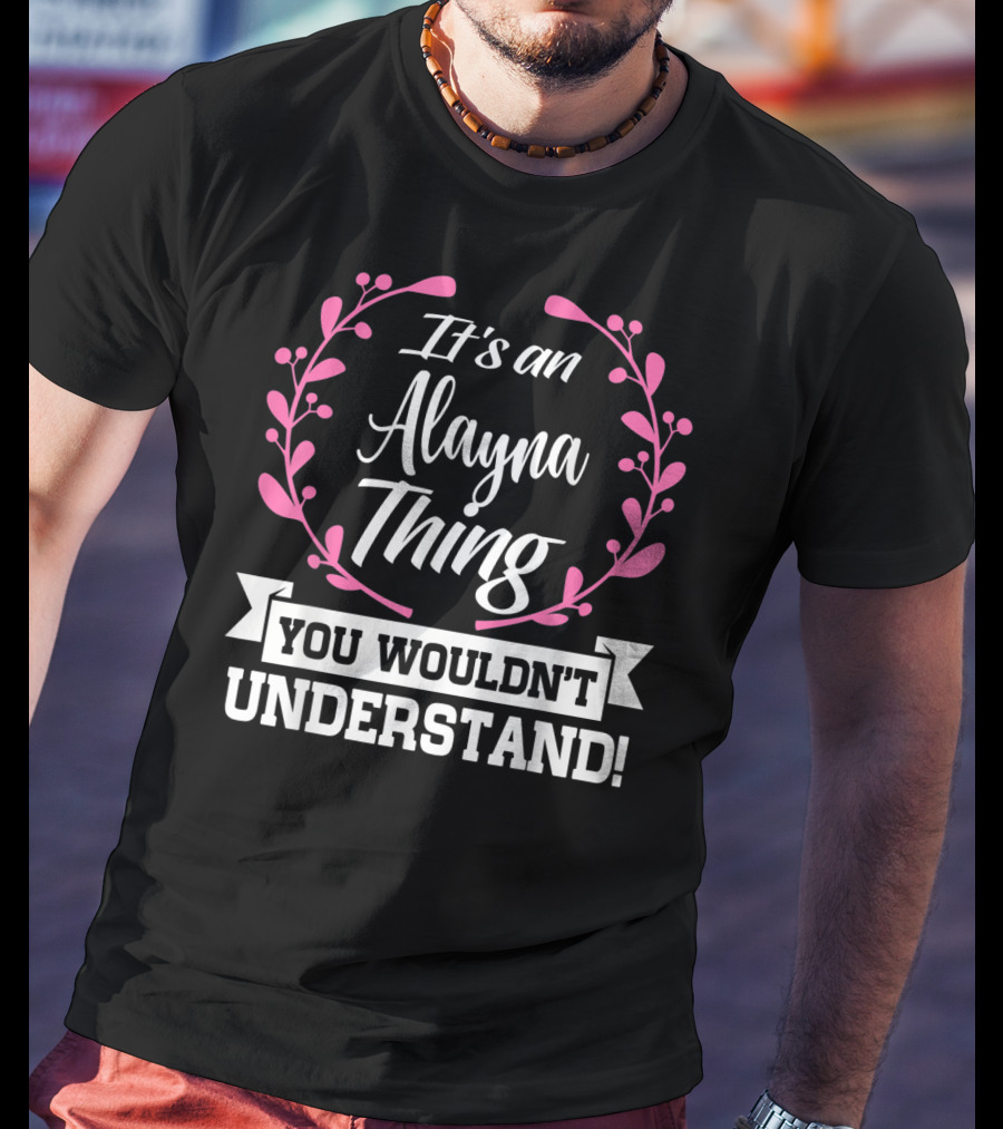 It's An Alayna Thing You Wouldn't Understand T-Shirt