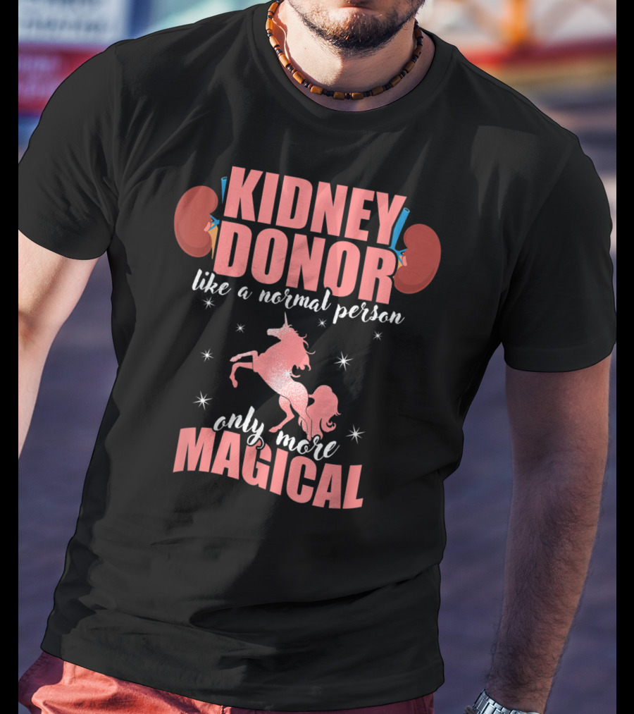 Kidney Donor Like A Normal Person Only More Magical T-Shirt