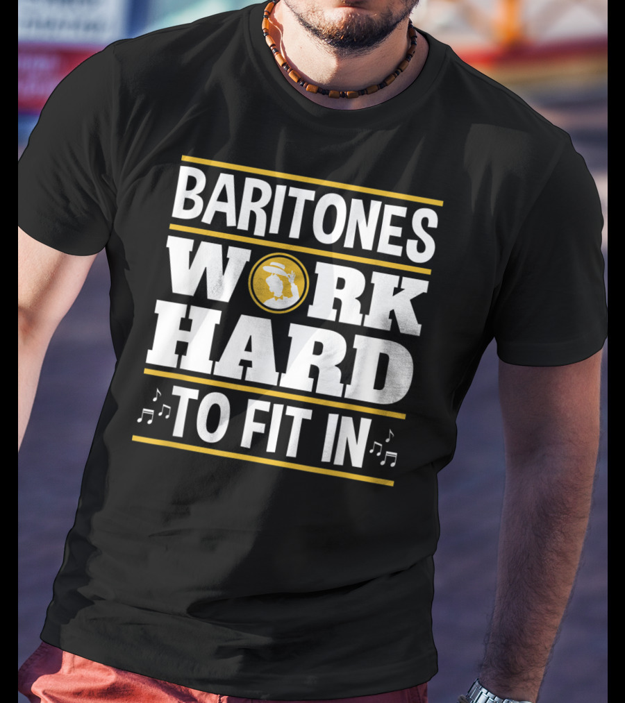 Baritones Work Hard To Fit In Mens Baritone Singer Barbershop Quartet T-Shirt
