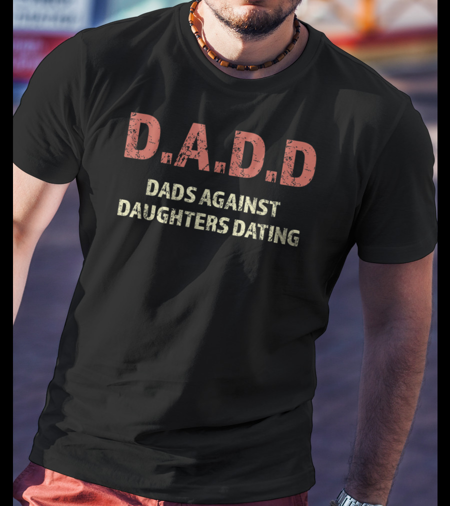 D.A.D.D Mens Dads Against Daughters Dating T-Shirt