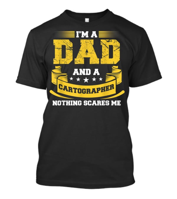 I'm A Dad And A Cartographer Nothing Scares Me T-Shirt