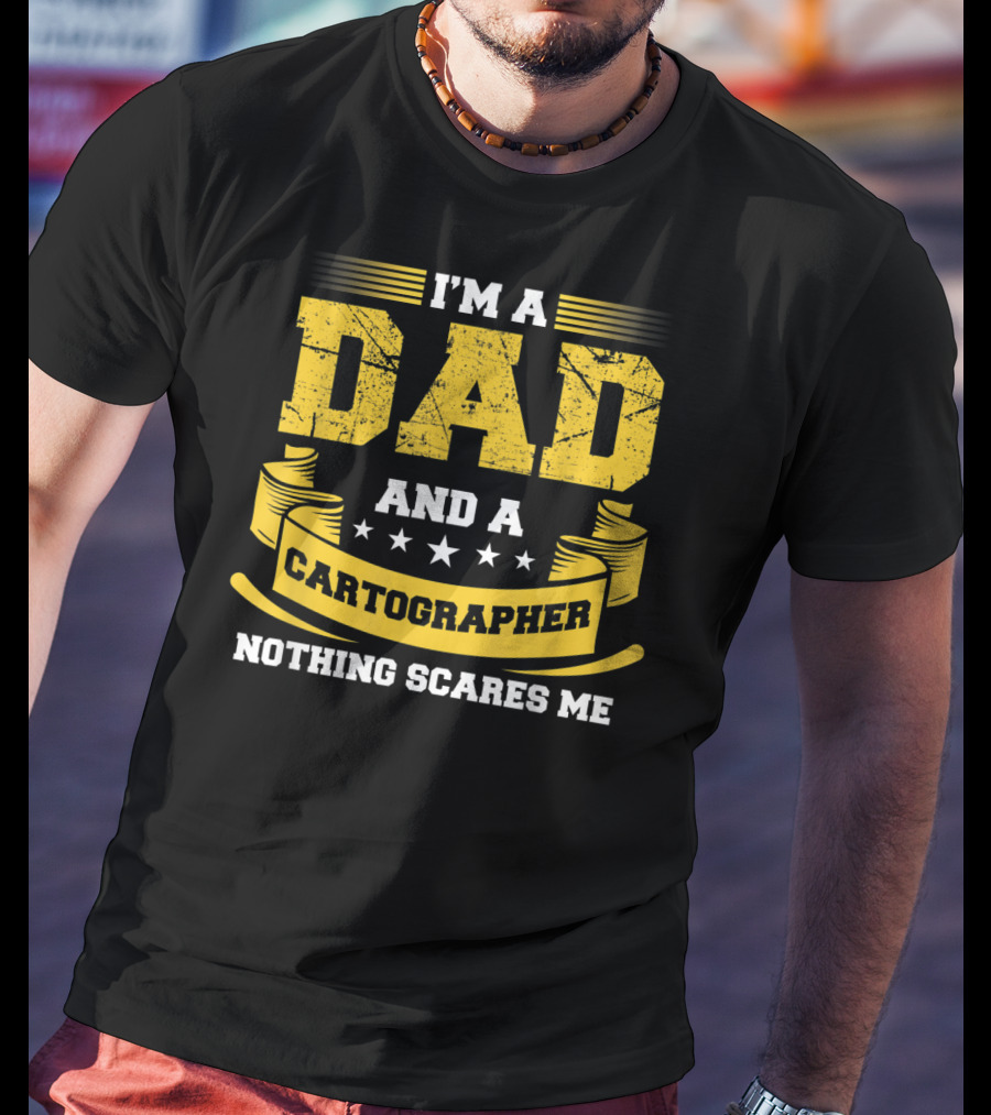 I'm A Dad And A Cartographer Nothing Scares Me T-Shirt