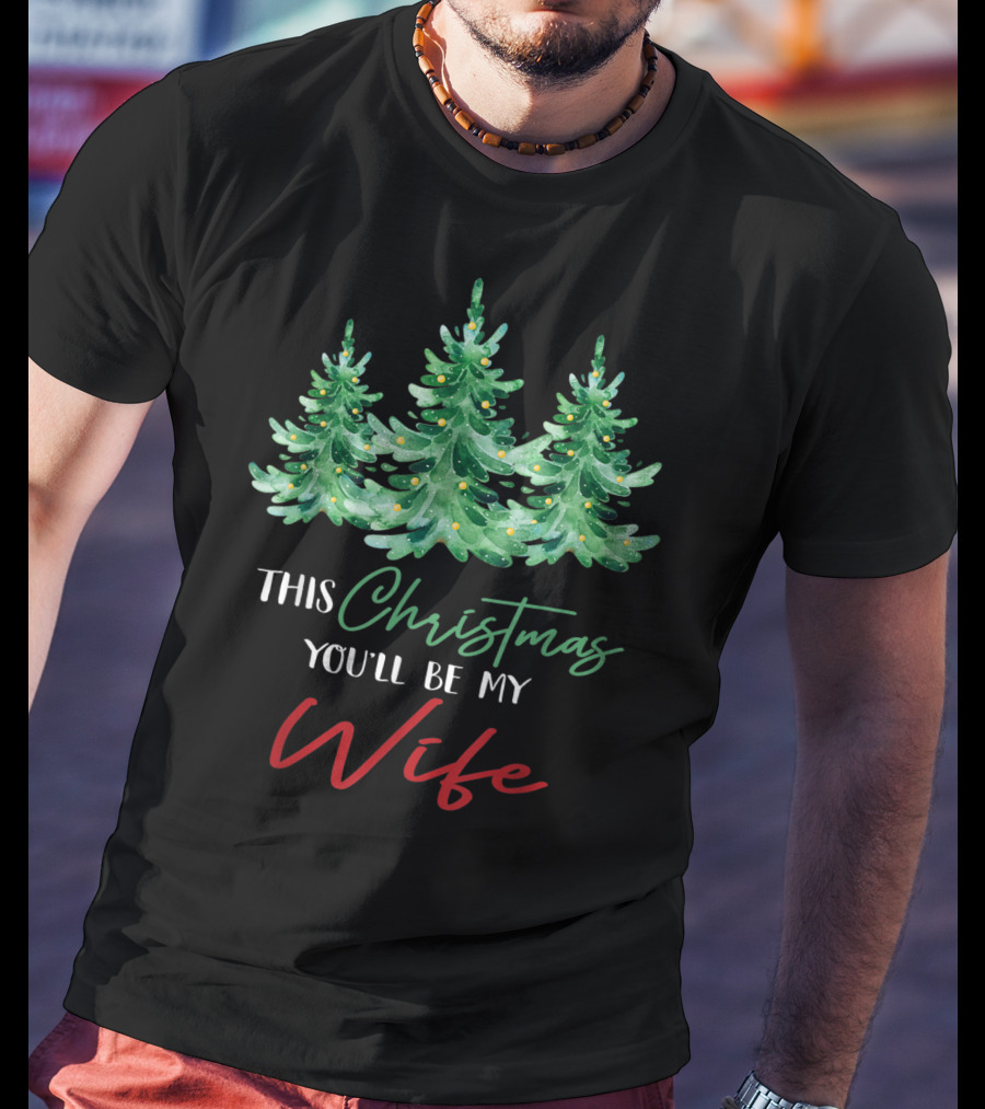 Mens This Christmas You'll Be My Wife Christmas Trees T-Shirt