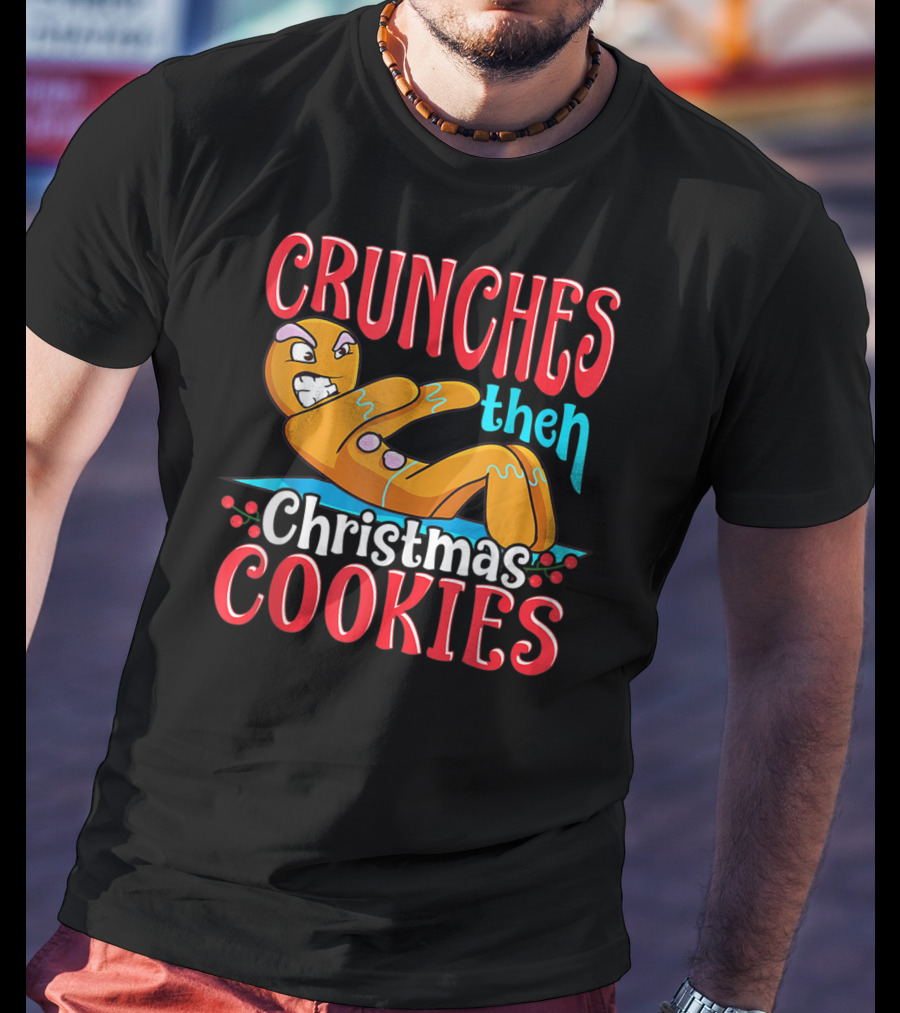 Crunches Then Christmas Cookies Gingerbread Man T-Shirt