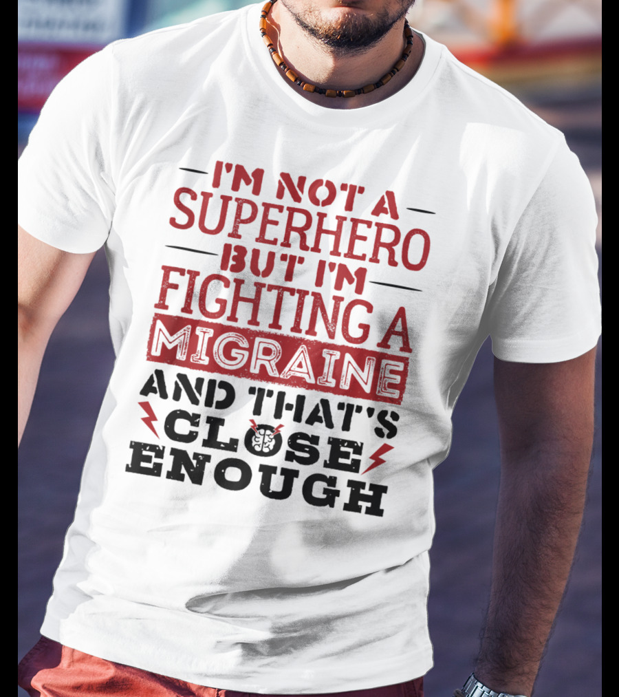 I'm Not A Superhero But I'm Fighting A Migraine And That's Close Enough T-Shirt