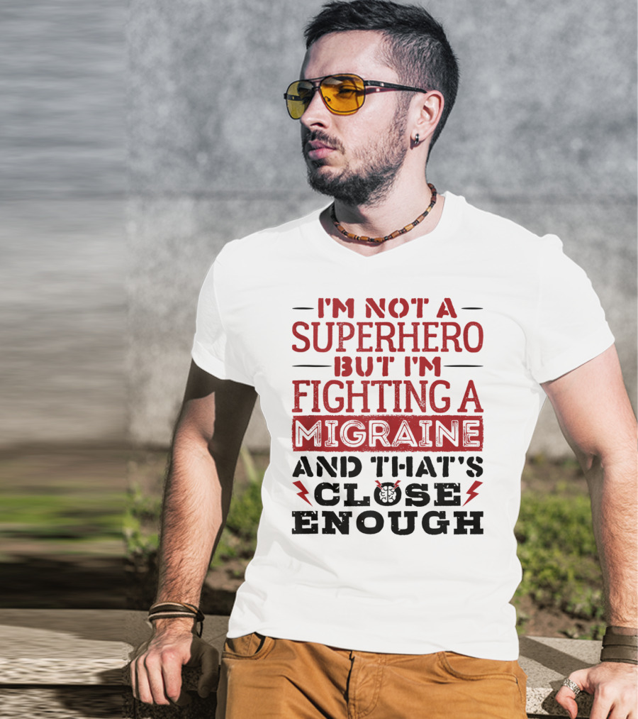 I'm Not A Superhero But I'm Fighting A Migraine And That's Close Enough T-Shirt