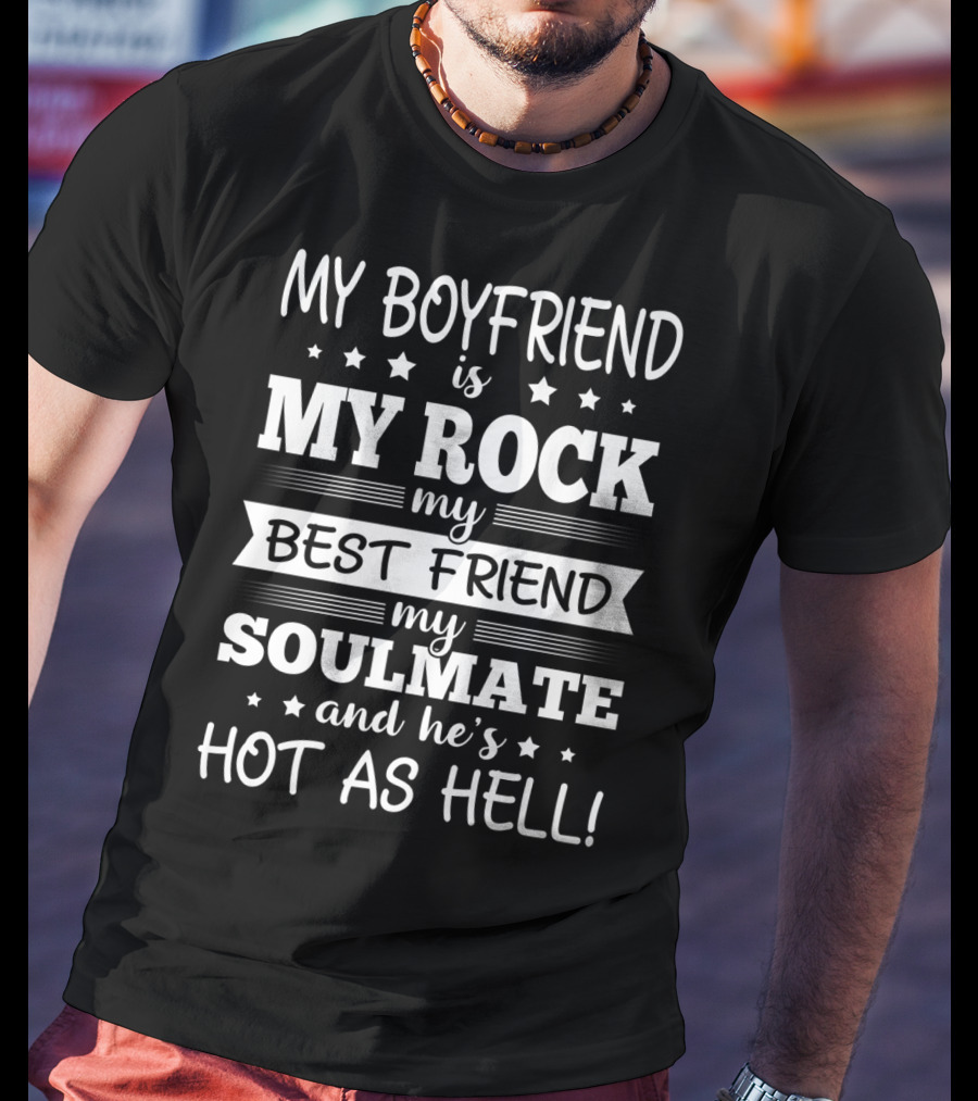 My Boyfriend Is My Rock My Best Friend My Soulmate And He’s Hot As Hell T-Shirt
