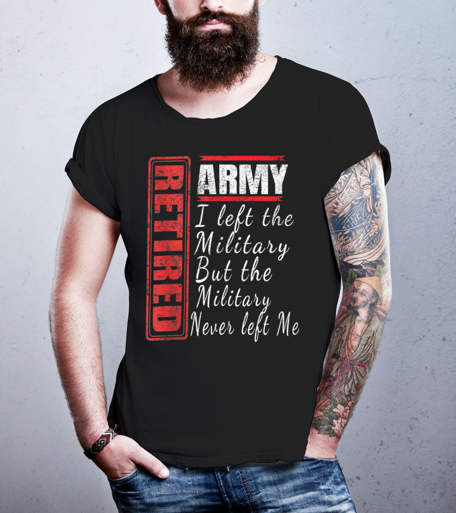 Retired Army I Left The Military But The Military Never Left Me Vintage Veteran T-Shirt
