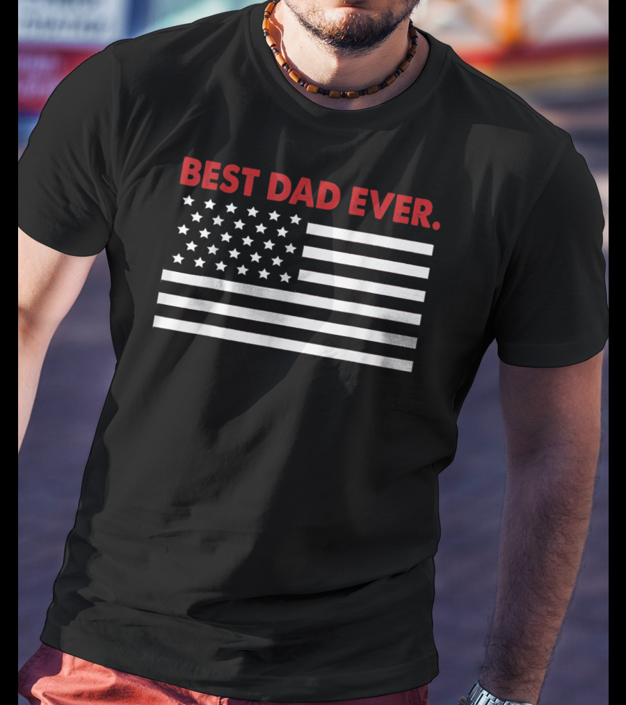 Best Dad Ever American Flag Patriotic T-Shirt
