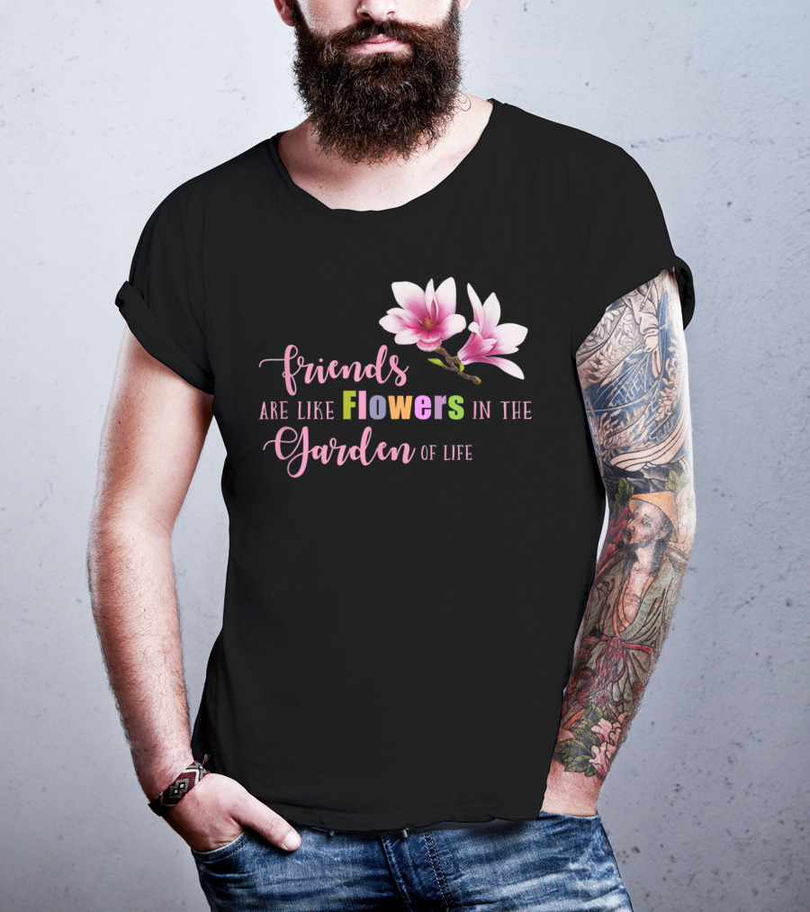 Friends Are Like Flowers In The Garden Of Life Cute Best Friend Friendship Flower Girls T T-Shirt