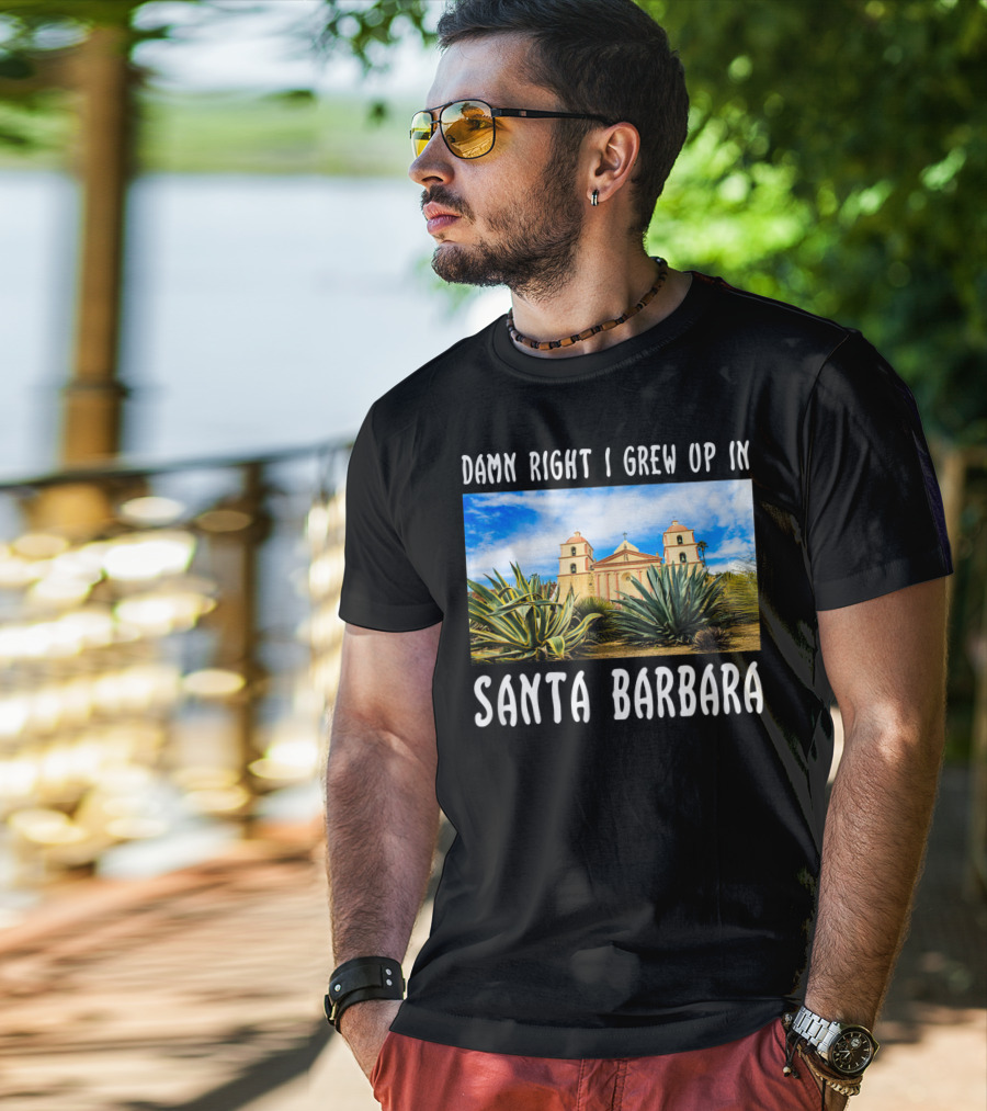 Damn Right I Grew Up In Santa Barbara Mission And Agave Plants T-Shirt