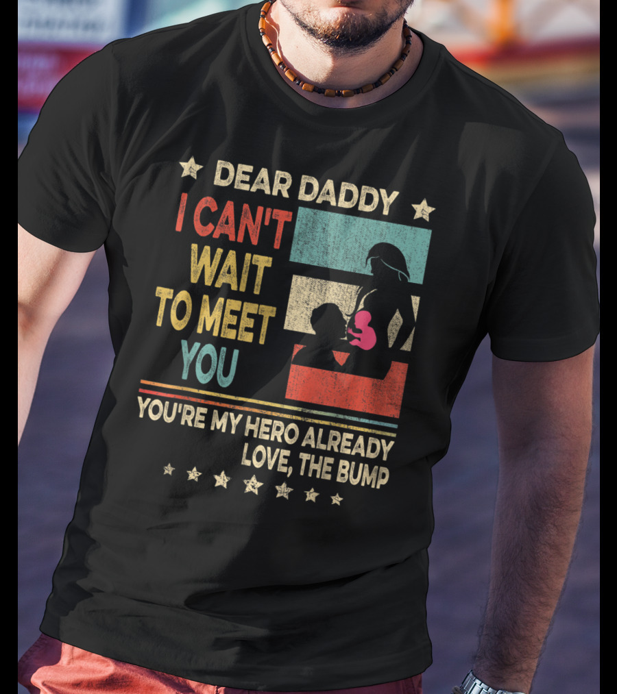 Dear Daddy I Can't Wait To Meet You You're My Hero Already Love The Bump T-Shirt