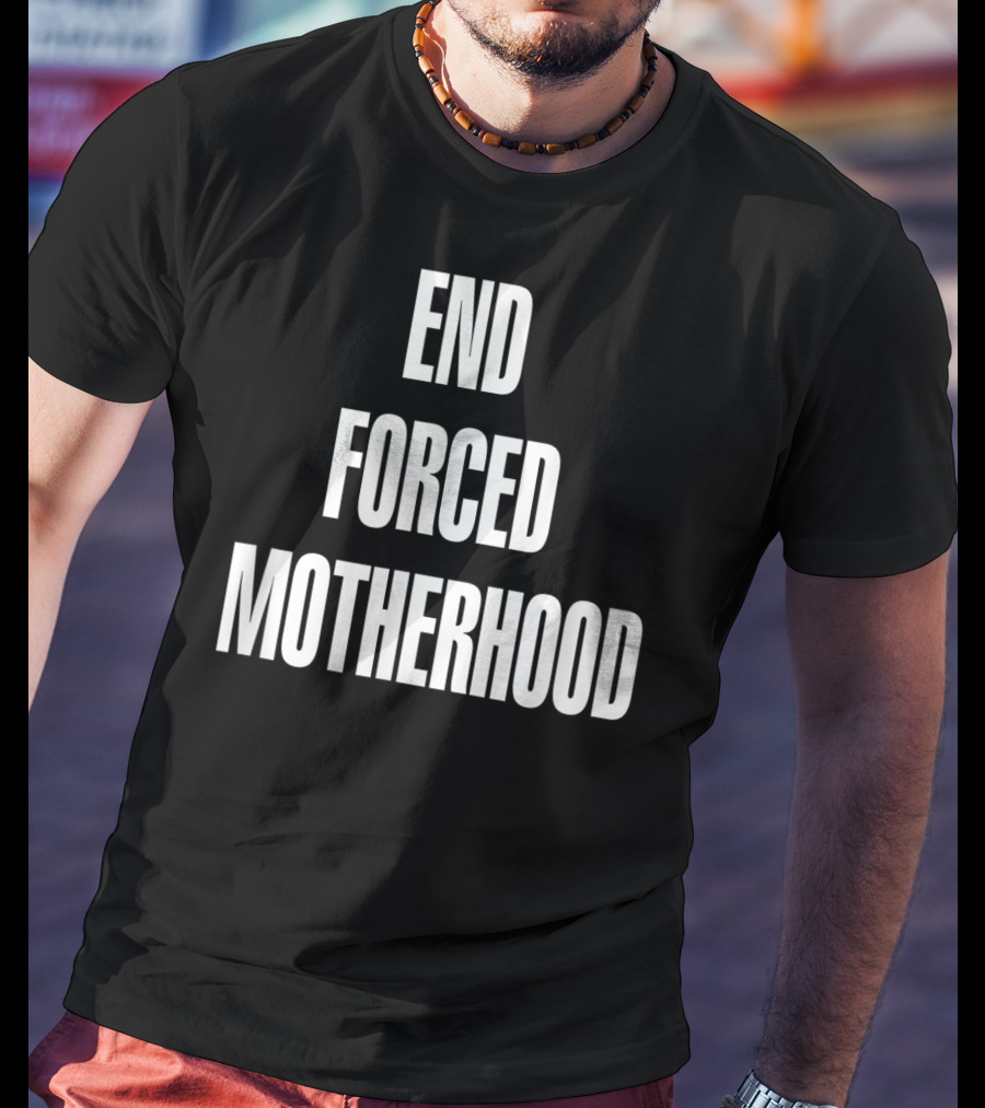 End Forced Motherhood Protest Empowerment T-Shirt