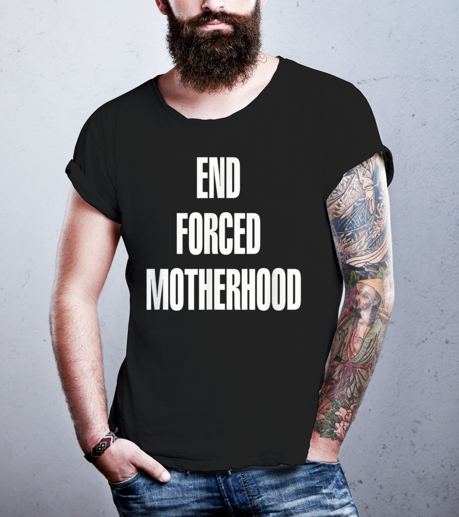 End Forced Motherhood Protest Empowerment T-Shirt