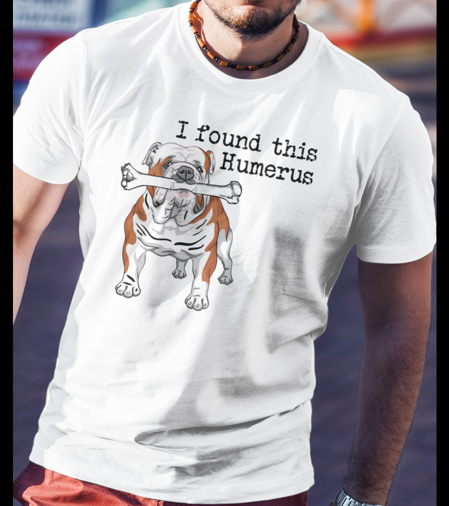 English Bulldog I Found This Humerus T-Shirt