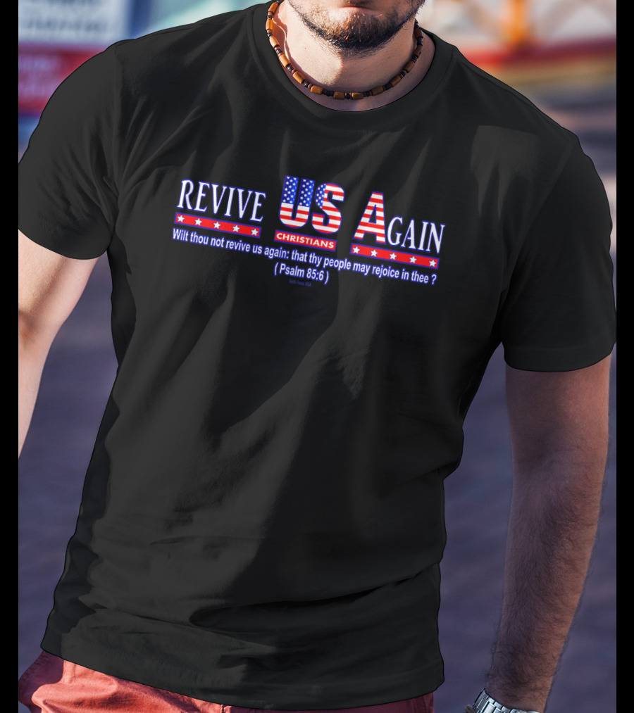Revive Us Again Christians USA Psalm 85:6 Wilt Thou Not Revive Us Again T-Shirt