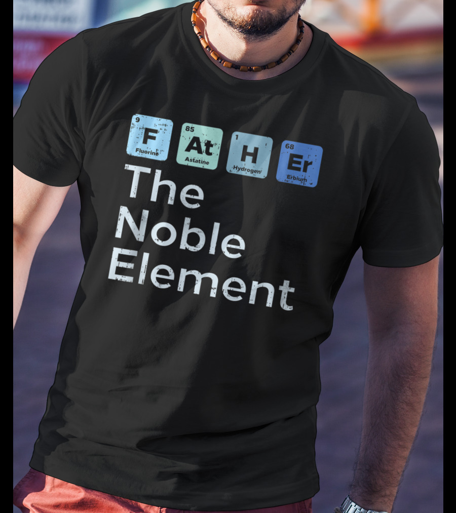 Father The Noble Element Fluorine Astatine Hydrogen Erbium Science Periodic T-Shirt