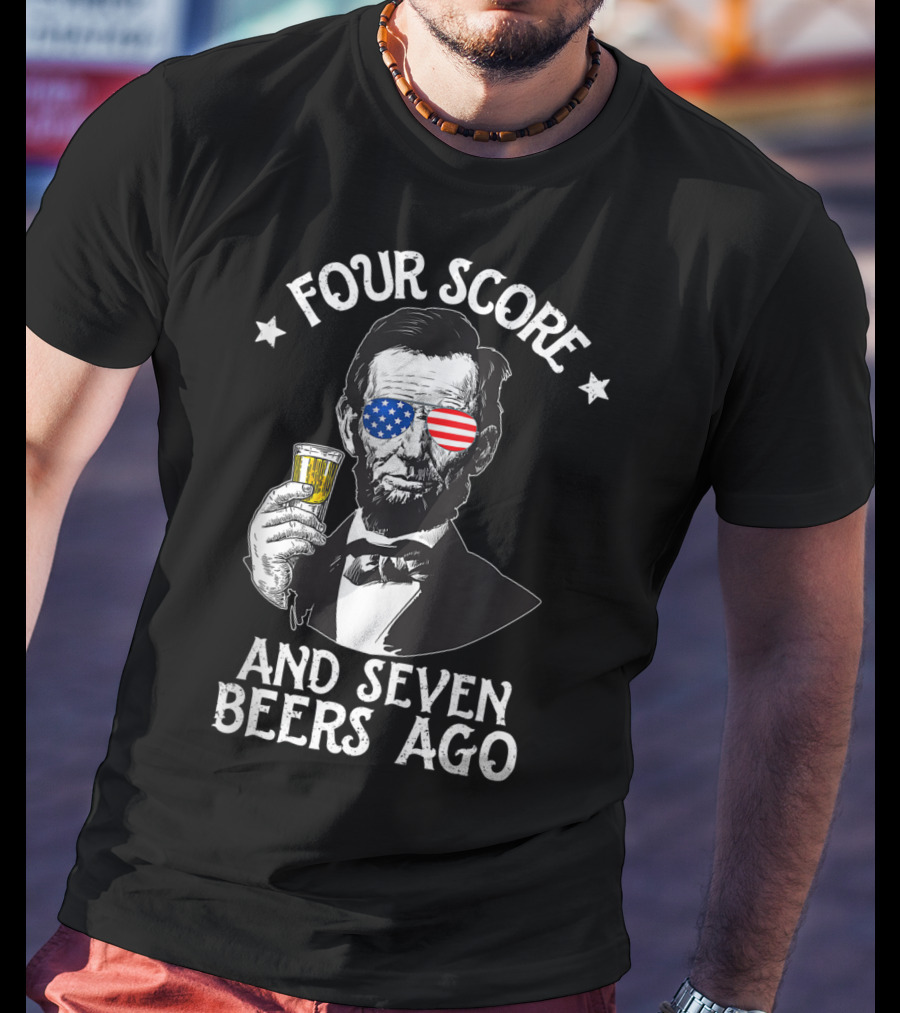 Four Score And Seven Beers Ago Lincoln Patriotic Drinking T-Shirt