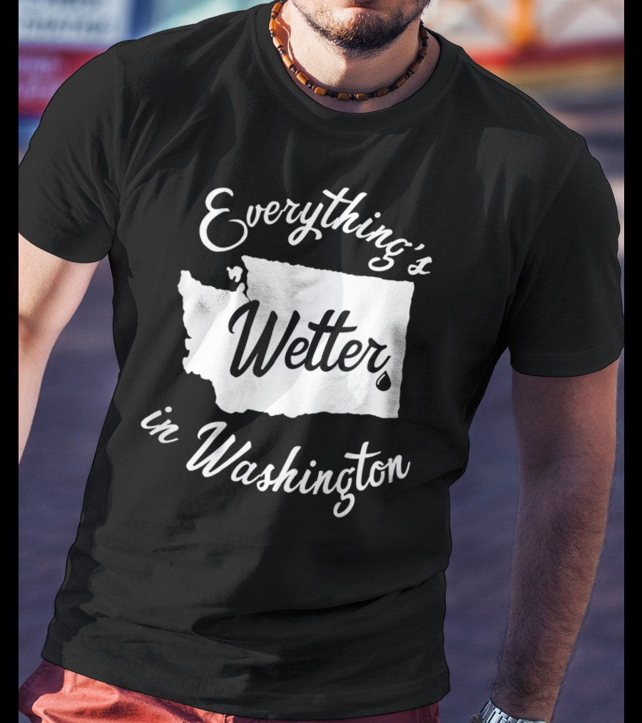Everything's Wetter In Washington State Outline Map Water Droplet T-Shirt